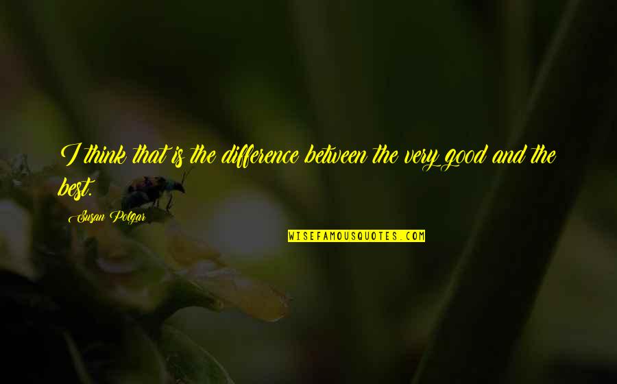 The Very Good Quotes By Susan Polgar: I think that is the difference between the