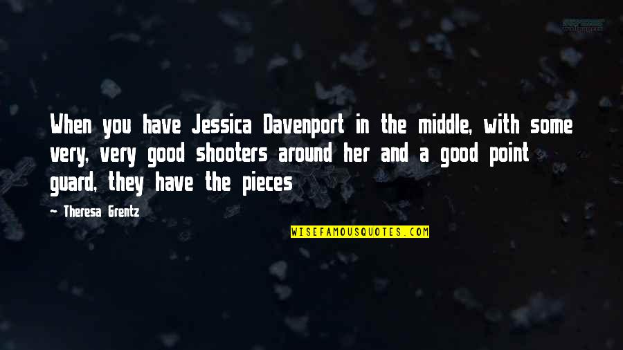 The Very Good Quotes By Theresa Grentz: When you have Jessica Davenport in the middle,