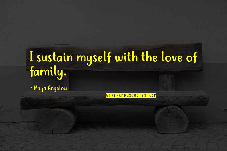 The Veterans Administration Quotes By Maya Angelou: I sustain myself with the love of family. The Veterans Administration Quotes By Maya Angelou: I sustain myself with the love of family.