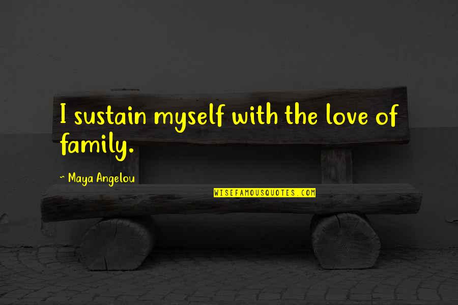 The Veterans Administration Quotes By Maya Angelou: I sustain myself with the love of family.