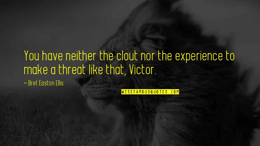 The Victor Quotes By Bret Easton Ellis: You have neither the clout nor the experience