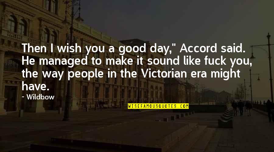 The Victorian Era Quotes By Wildbow: Then I wish you a good day," Accord