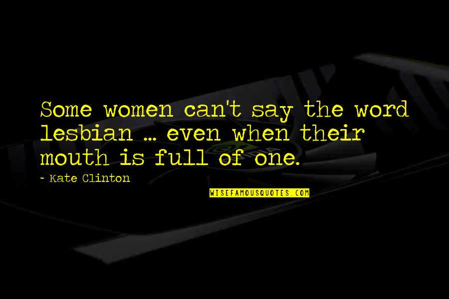 The View From Uptop Quotes By Kate Clinton: Some women can't say the word lesbian ...