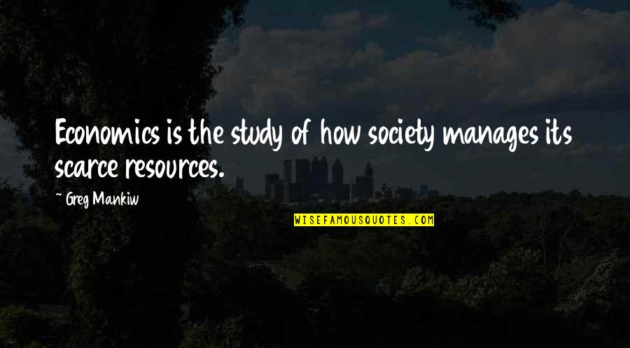 The View Is Better From The Top Quotes By Greg Mankiw: Economics is the study of how society manages