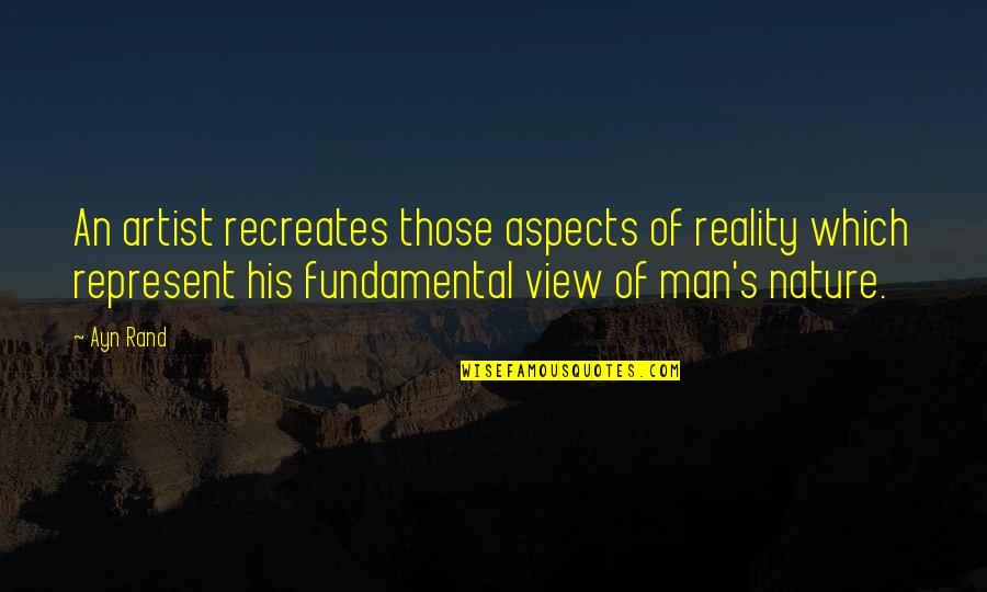 The View Of Nature Quotes By Ayn Rand: An artist recreates those aspects of reality which