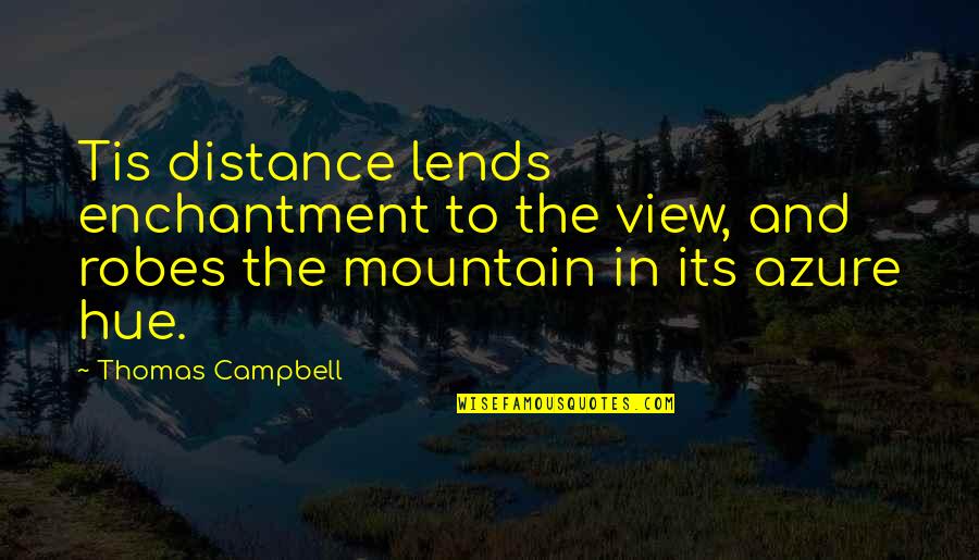 The View Of Nature Quotes By Thomas Campbell: Tis distance lends enchantment to the view, and