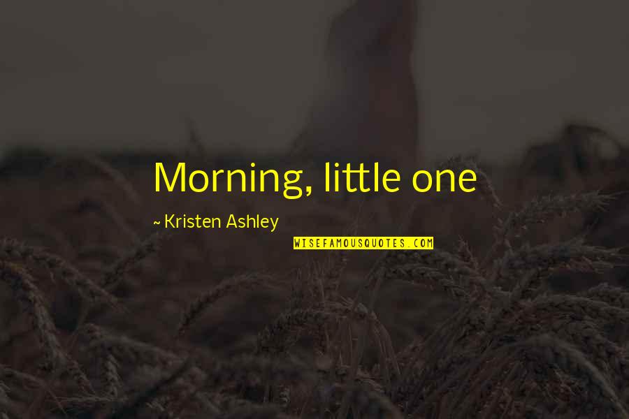 The View Of The Sea Quotes By Kristen Ashley: Morning, little one