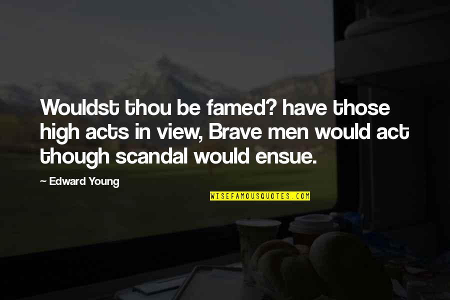 The View Though Quotes By Edward Young: Wouldst thou be famed? have those high acts