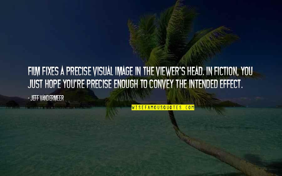 The Viewer Quotes By Jeff VanderMeer: Film fixes a precise visual image in the The Viewer Quotes By Jeff VanderMeer: Film fixes a precise visual image in the