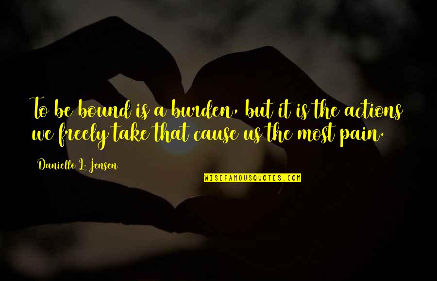 The Village Blacksmith Quotes By Danielle L. Jensen: To be bound is a burden, but it