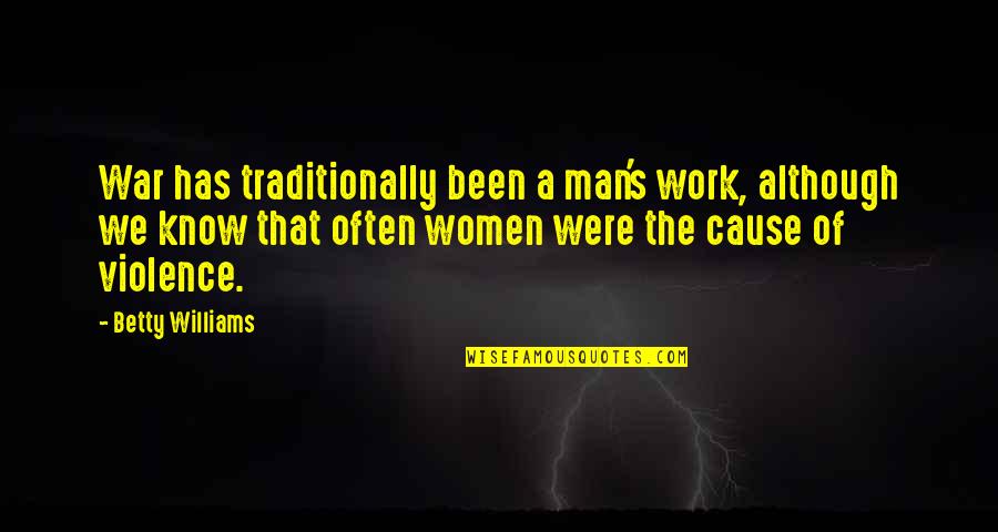 The Violence Of War Quotes By Betty Williams: War has traditionally been a man's work, although The Violence Of War Quotes By Betty Williams: War has traditionally been a man's work, although