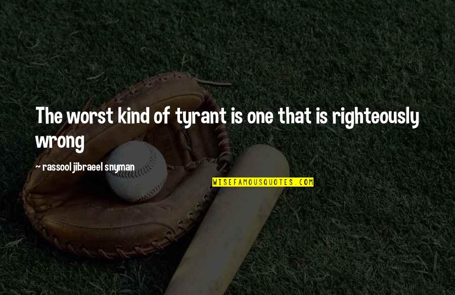 The Violence Of War Quotes By Rassool Jibraeel Snyman: The worst kind of tyrant is one that The Violence Of War Quotes By Rassool Jibraeel Snyman: The worst kind of tyrant is one that