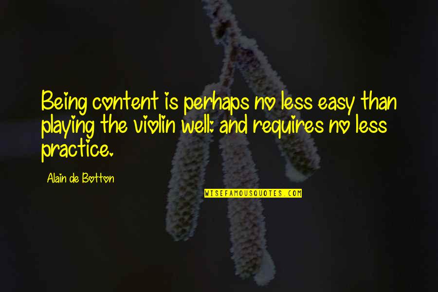 The Violin Quotes By Alain De Botton: Being content is perhaps no less easy than