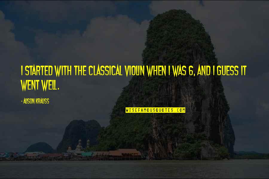 The Violin Quotes By Alison Krauss: I started with the classical violin when I