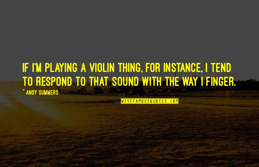 The Violin Quotes By Andy Summers: If I'm playing a violin thing, for instance,