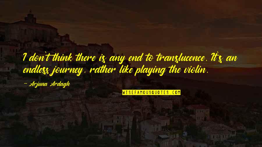 The Violin Quotes By Arjuna Ardagh: I don't think there is any end to