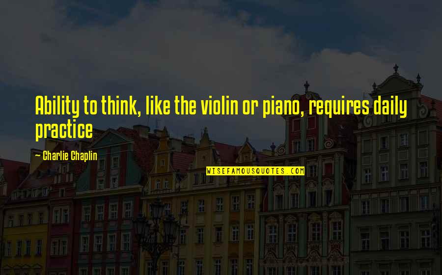 The Violin Quotes By Charlie Chaplin: Ability to think, like the violin or piano,