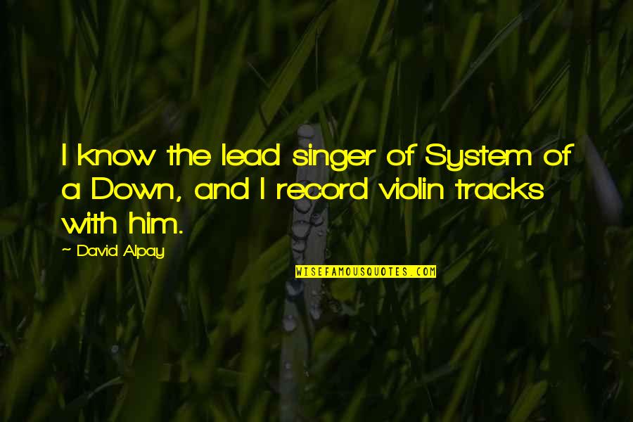 The Violin Quotes By David Alpay: I know the lead singer of System of