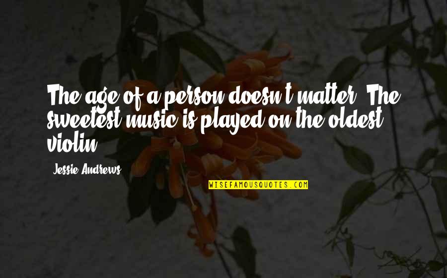 The Violin Quotes By Jessie Andrews: The age of a person doesn't matter. The