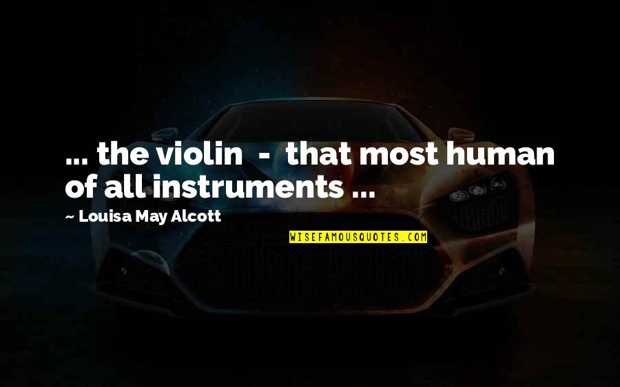 The Violin Quotes By Louisa May Alcott: ... the violin - that most human of