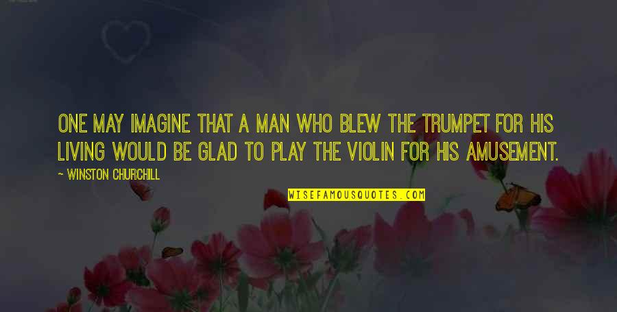 The Violin Quotes By Winston Churchill: One may imagine that a man who blew