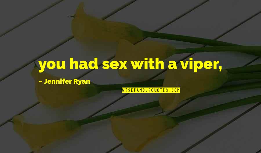 The Viper Quotes By Jennifer Ryan: you had sex with a viper, The Viper Quotes By Jennifer Ryan: you had sex with a viper,