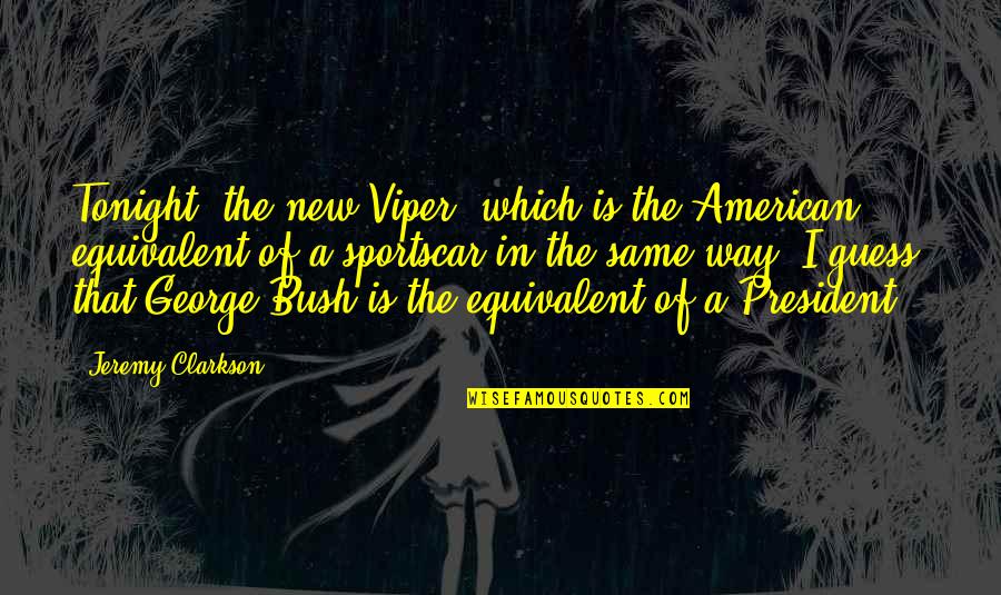 The Viper Quotes By Jeremy Clarkson: Tonight, the new Viper, which is the American The Viper Quotes By Jeremy Clarkson: Tonight, the new Viper, which is the American