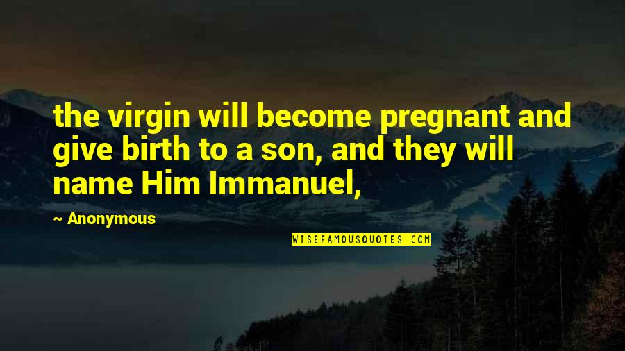 The Virgin Birth Quotes By Anonymous: the virgin will become pregnant and give birth