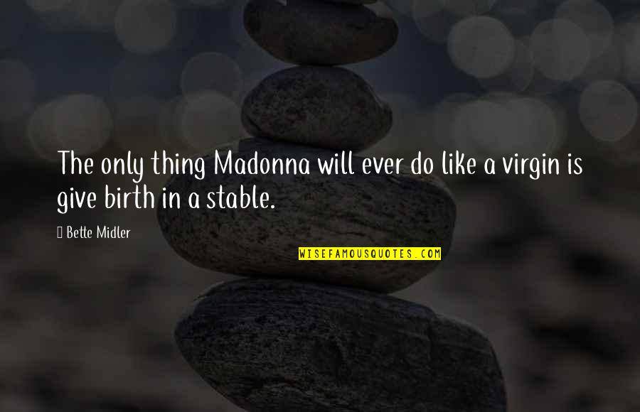 The Virgin Birth Quotes By Bette Midler: The only thing Madonna will ever do like