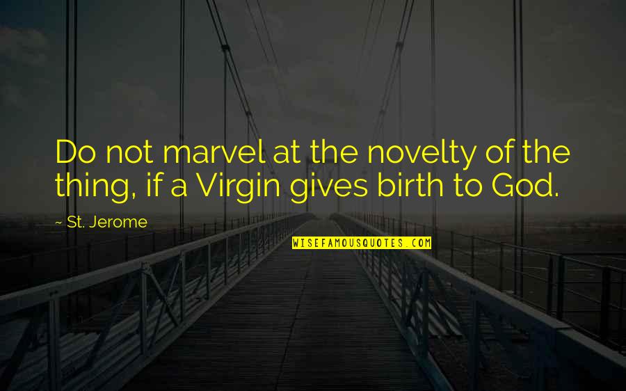 The Virgin Birth Quotes By St. Jerome: Do not marvel at the novelty of the