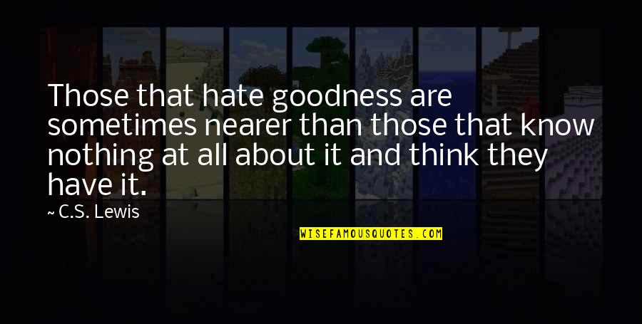 The Virgin Mary Bible Quotes By C.S. Lewis: Those that hate goodness are sometimes nearer than