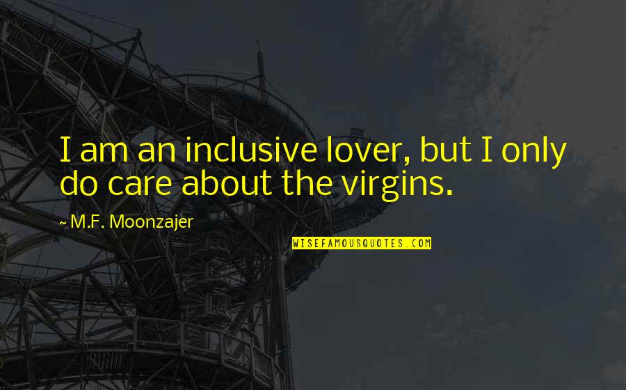 The Virgin's Lover Quotes By M.F. Moonzajer: I am an inclusive lover, but I only