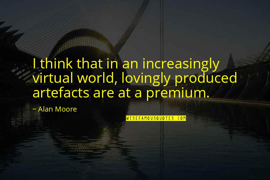 The Virtual World Quotes By Alan Moore: I think that in an increasingly virtual world,