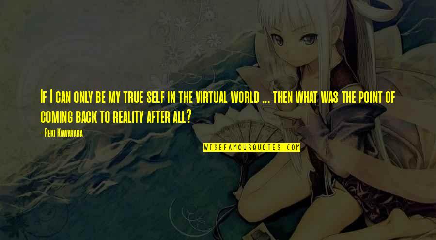 The Virtual World Quotes By Reki Kawahara: If I can only be my true self