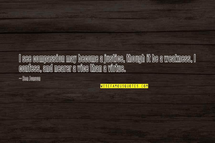 The Virtue Of Justice Quotes By Ben Jonson: I see compassion may become a justice, though