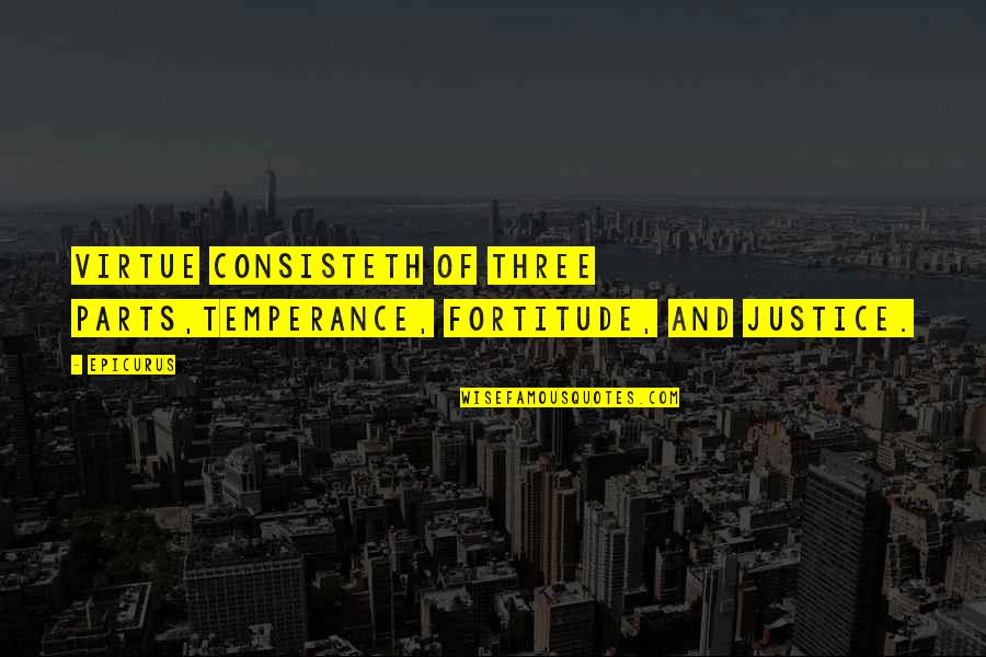 The Virtue Of Justice Quotes By Epicurus: Virtue consisteth of three parts,temperance, fortitude, and justice.