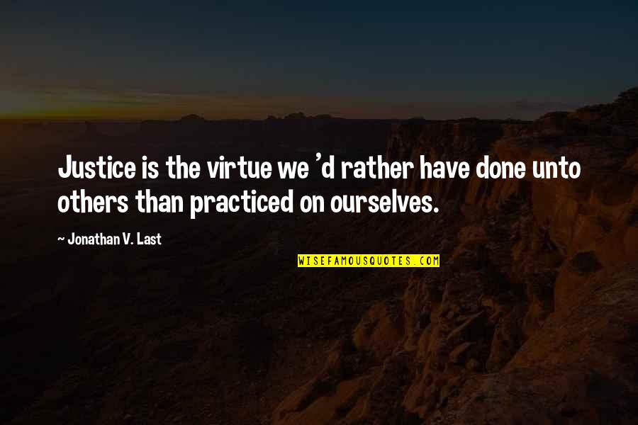 The Virtue Of Justice Quotes By Jonathan V. Last: Justice is the virtue we 'd rather have