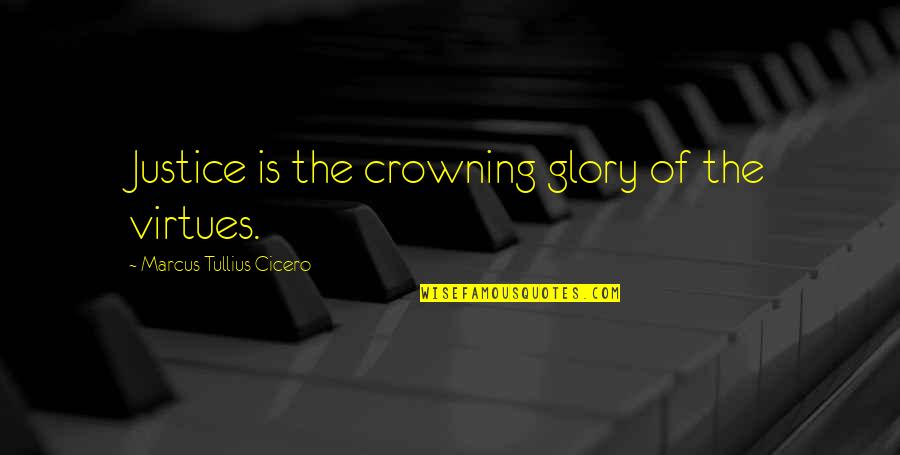 The Virtue Of Justice Quotes By Marcus Tullius Cicero: Justice is the crowning glory of the virtues.