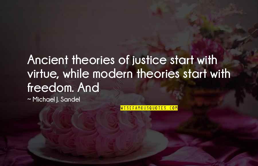 The Virtue Of Justice Quotes By Michael J. Sandel: Ancient theories of justice start with virtue, while