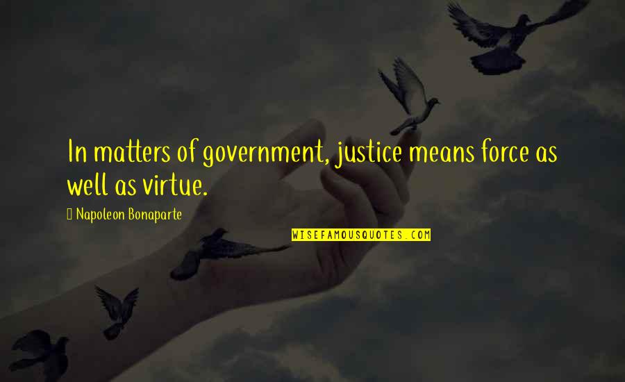 The Virtue Of Justice Quotes By Napoleon Bonaparte: In matters of government, justice means force as