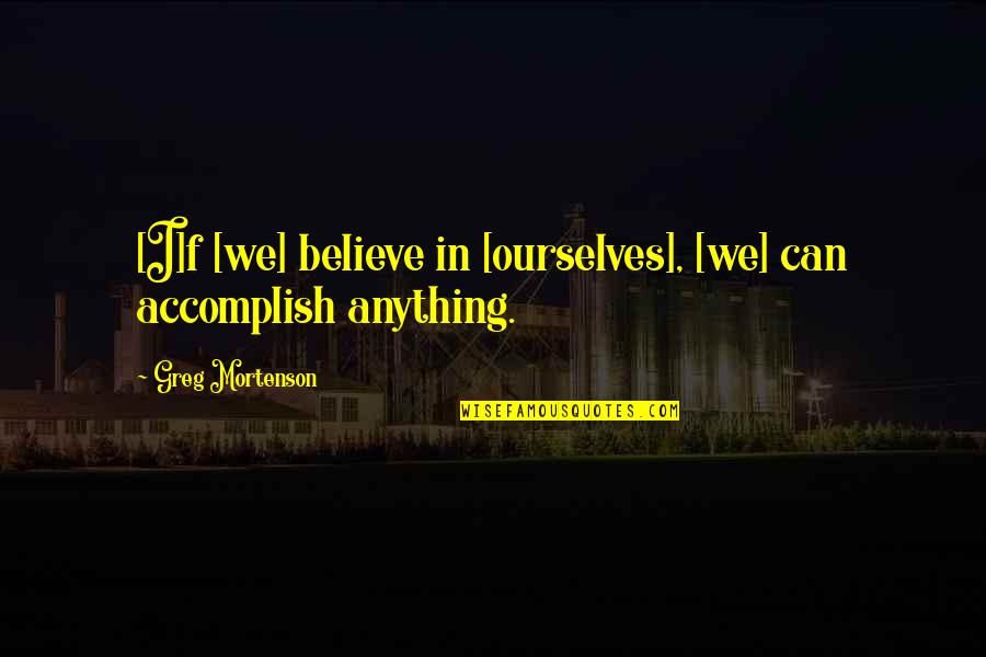 The Virtue Of Selfishness Quotes By Greg Mortenson: [I]f [we] believe in [ourselves], [we] can accomplish