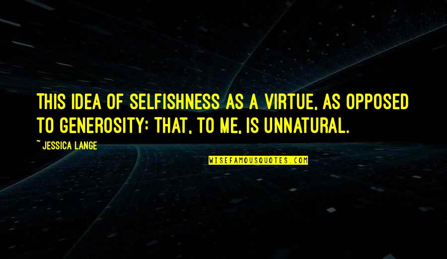 The Virtue Of Selfishness Quotes By Jessica Lange: This idea of selfishness as a virtue, as