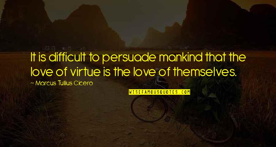 The Virtue Of Selfishness Quotes By Marcus Tullius Cicero: It is difficult to persuade mankind that the