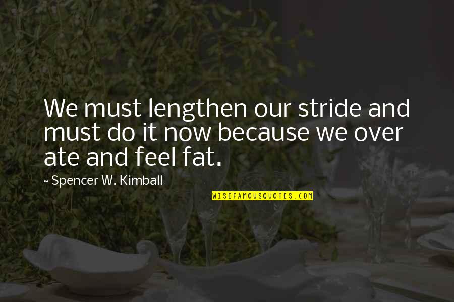 The Virtue Of Selfishness Quotes By Spencer W. Kimball: We must lengthen our stride and must do