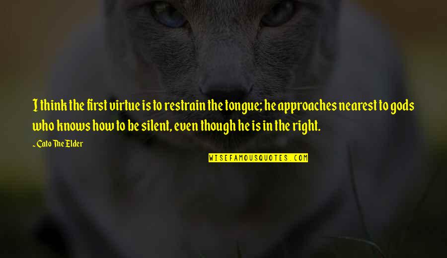 The Virtue Of Silence Quotes By Cato The Elder: I think the first virtue is to restrain