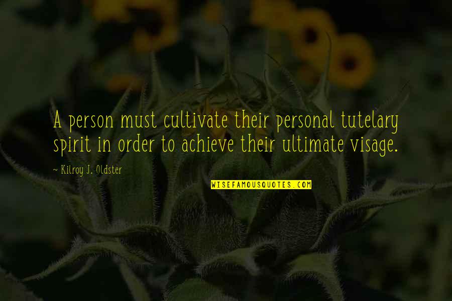 The Visage Quotes By Kilroy J. Oldster: A person must cultivate their personal tutelary spirit The Visage Quotes By Kilroy J. Oldster: A person must cultivate their personal tutelary spirit