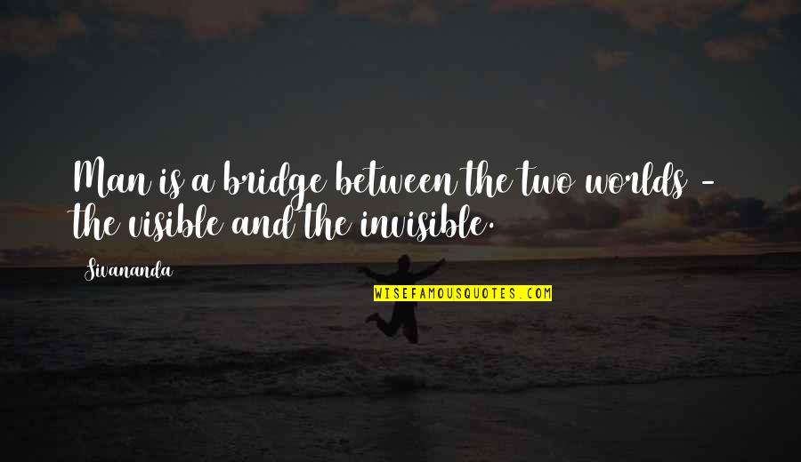 The Visible Man Quotes By Sivananda: Man is a bridge between the two worlds