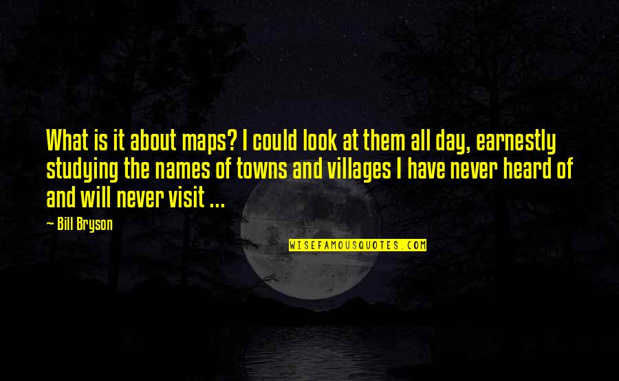 The Visit Quotes By Bill Bryson: What is it about maps? I could look The Visit Quotes By Bill Bryson: What is it about maps? I could look