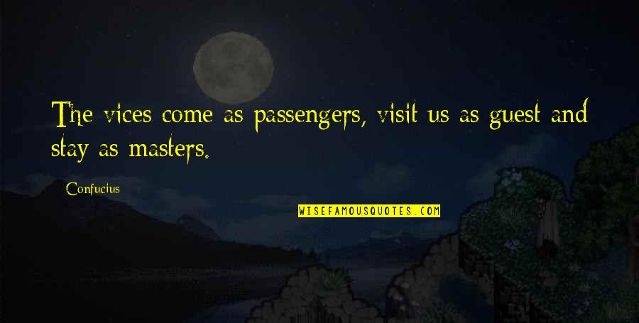 The Visit Quotes By Confucius: The vices come as passengers, visit us as
