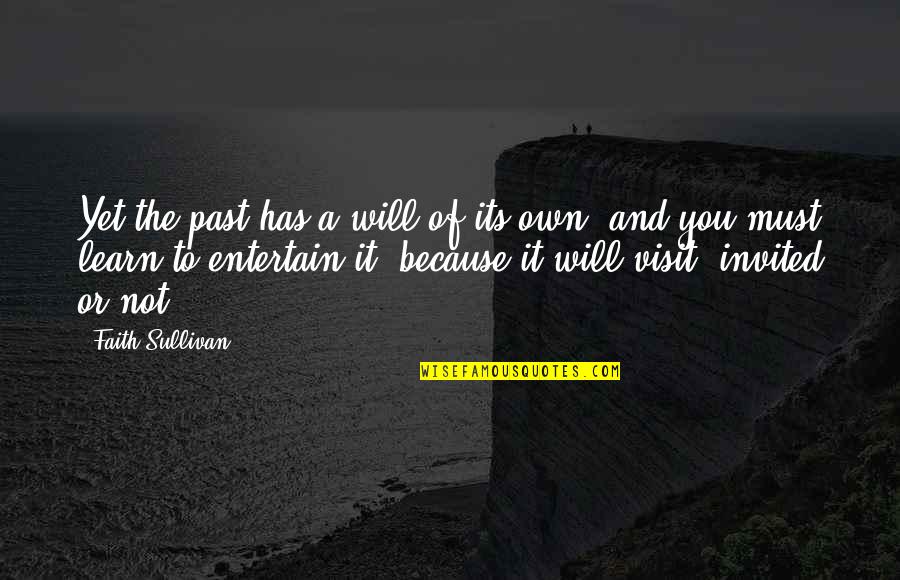 The Visit Quotes By Faith Sullivan: Yet the past has a will of its The Visit Quotes By Faith Sullivan: Yet the past has a will of its